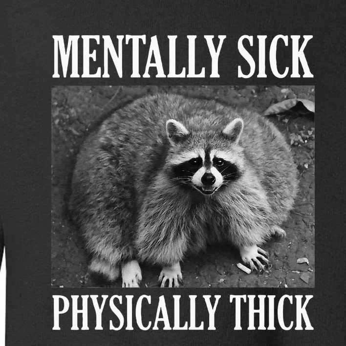 Mentally Sick Physically Thick Funny Raccoon Quote Toddler Sweatshirt