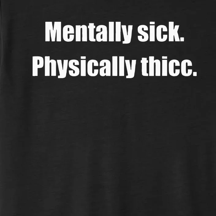 Mentally Sick Physically Thicc Funny Sarcastic Joke ChromaSoft Performance T-Shirt