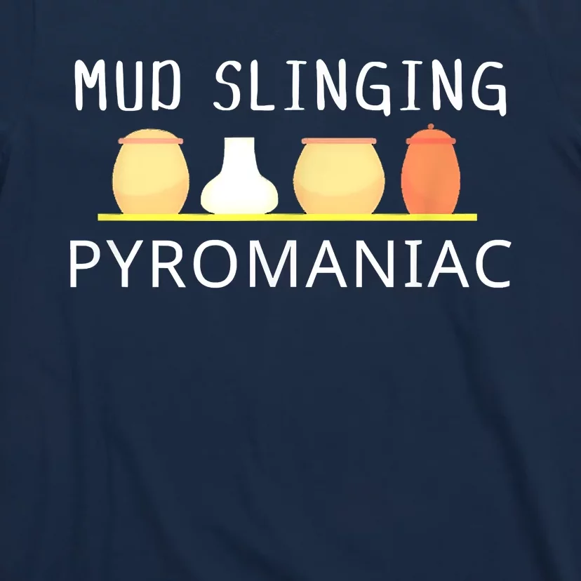 Mud Slinging Pyromaniac Pottery Clay T-Shirt