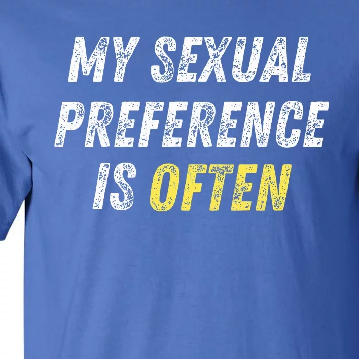 My Sexual Preference Is Often Funny Sex Joke Dirty Humor Tall T-Shirt