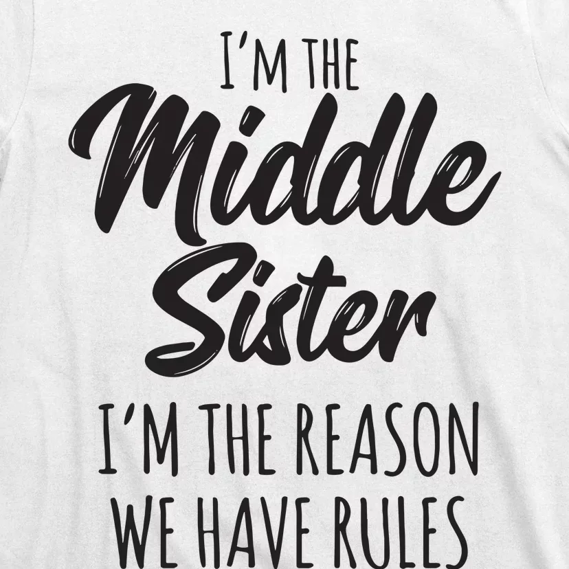 Middle Sister Shirts Funny I Am Reason We Have Rules Sibling T-Shirt