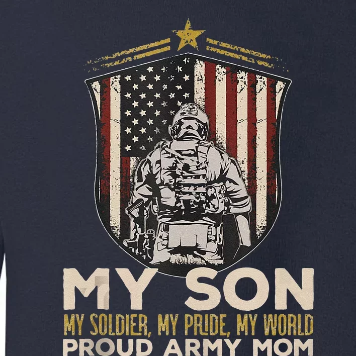 My Son Soldier Pride World Proud Arm.Y Mom Veterans Day Toddler Sweatshirt