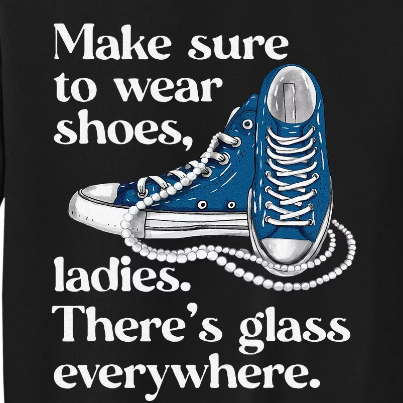 Make Sure To Wear Shoes Ladies ThereS Glass Everywhere Vp Tall Sweatshirt