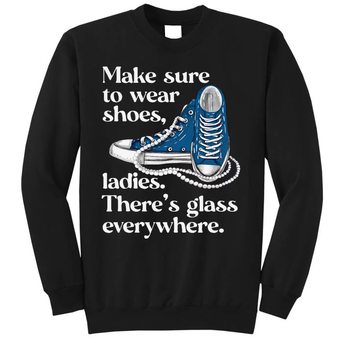 Make Sure To Wear Shoes Ladies ThereS Glass Everywhere Vp Tall Sweatshirt