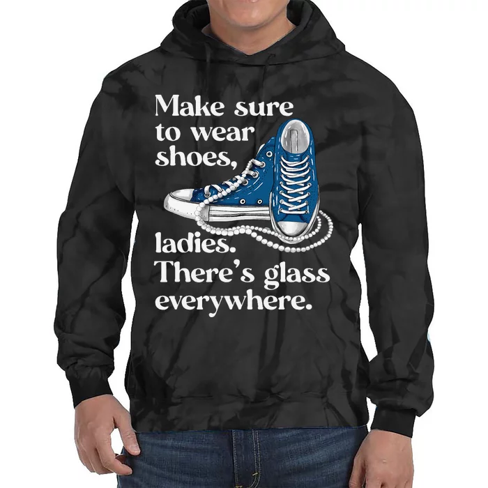 Make Sure To Wear Shoes Ladies ThereS Glass Everywhere Vp Tie Dye Hoodie