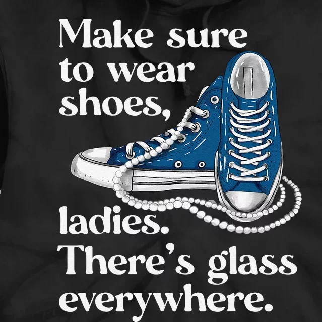 Make Sure To Wear Shoes Ladies ThereS Glass Everywhere Vp Tie Dye Hoodie