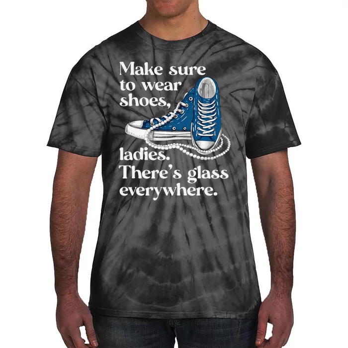 Make Sure To Wear Shoes Ladies ThereS Glass Everywhere Vp Tie-Dye T-Shirt