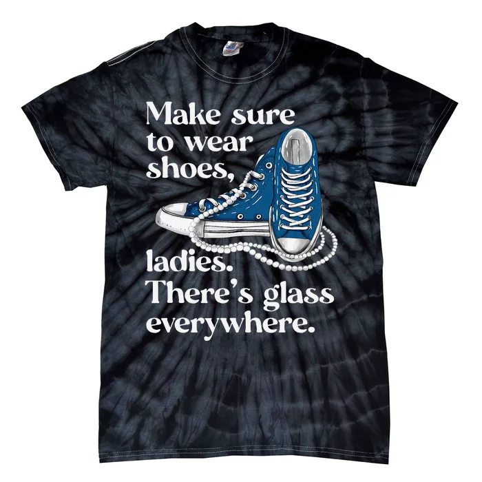 Make Sure To Wear Shoes Ladies ThereS Glass Everywhere Vp Tie-Dye T-Shirt