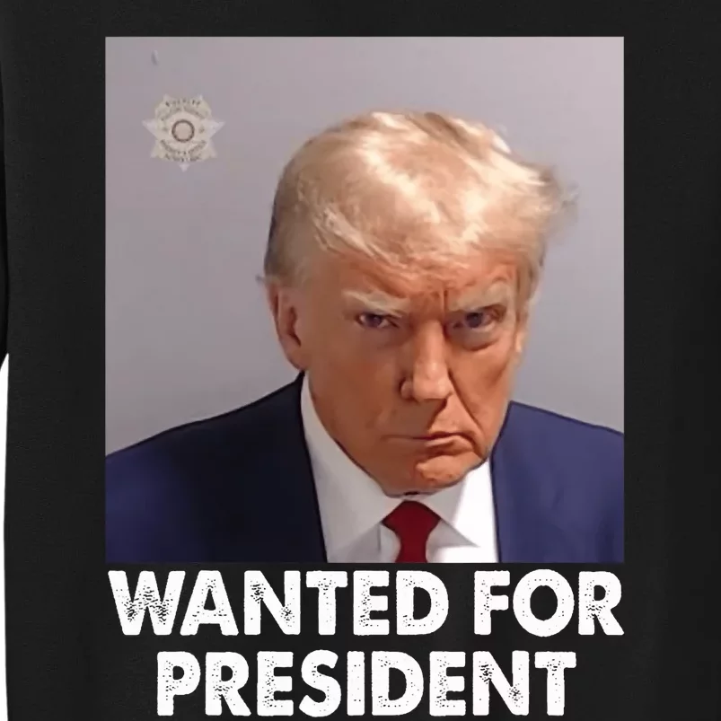 Mug Shot Trump Wanted For President Tall Sweatshirt