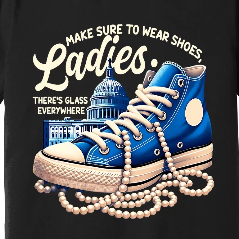 Make Sure To Wear Shoes Ladies Shoes Ladies Kamala Harris Premium T-Shirt