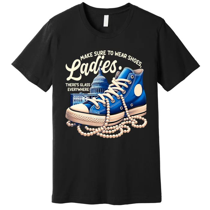 Make Sure To Wear Shoes Ladies Shoes Ladies Kamala Harris Premium T-Shirt