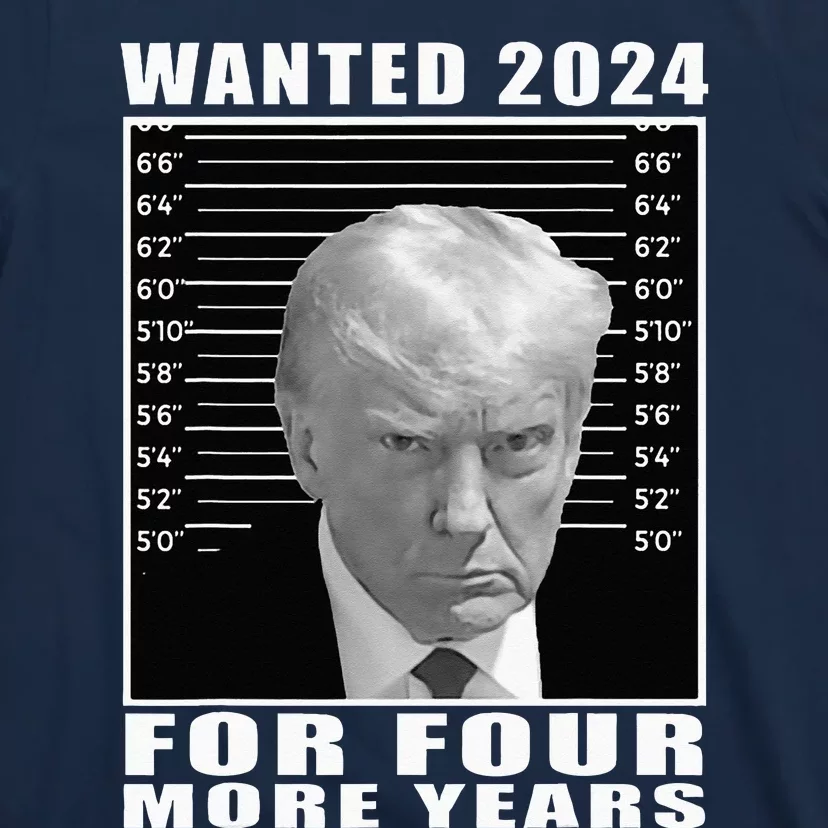 Mug Shot Trump Wanted 2024 For Four More Years T-Shirt