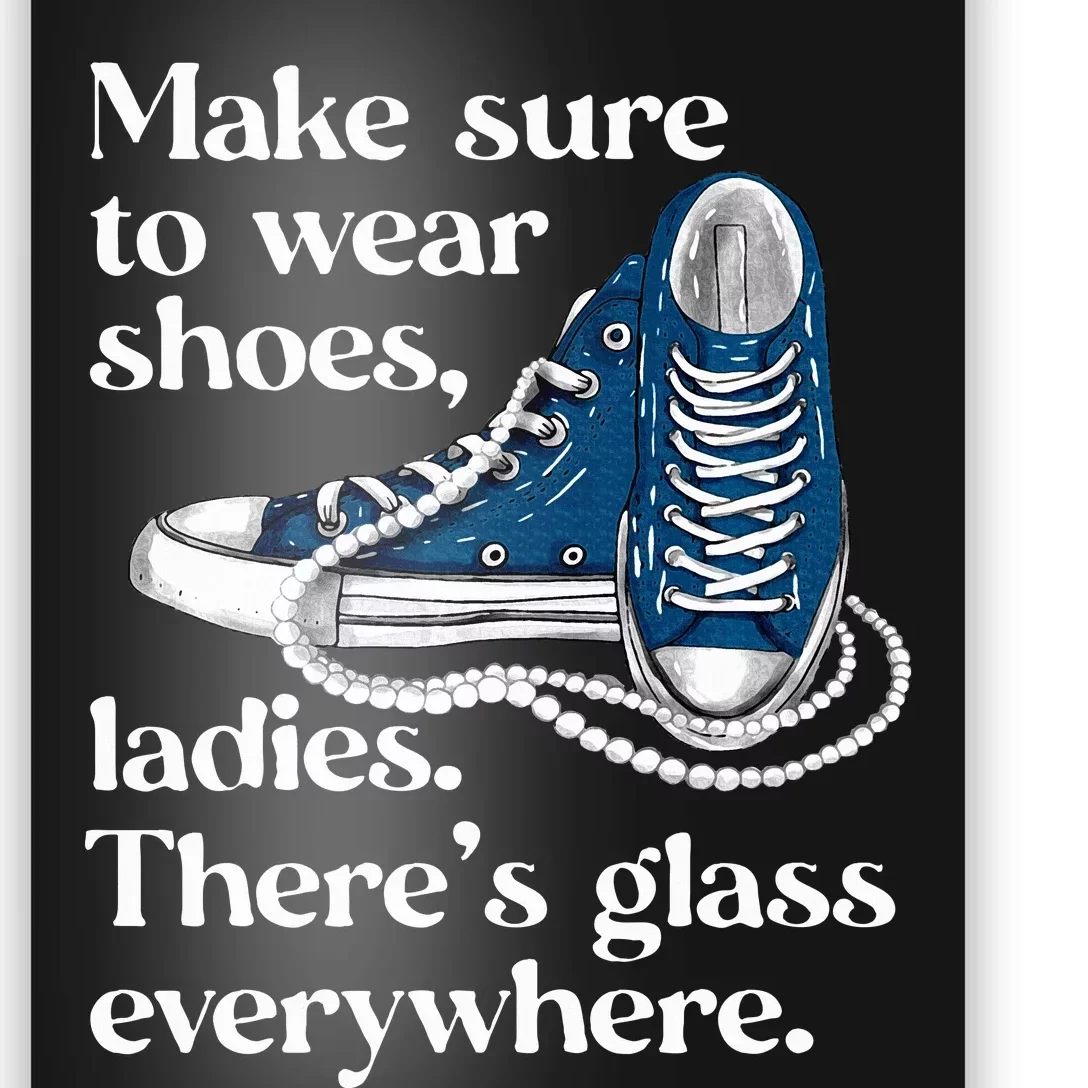 Make Sure To Wear Shoes Ladies ThereS Glass Everywhere Vp Poster