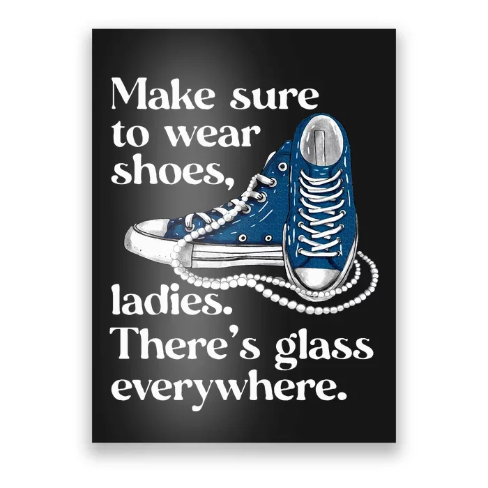 Make Sure To Wear Shoes Ladies ThereS Glass Everywhere Vp Poster