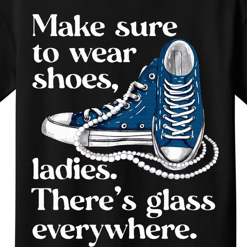 Make Sure To Wear Shoes Ladies ThereS Glass Everywhere Vp Kids T-Shirt