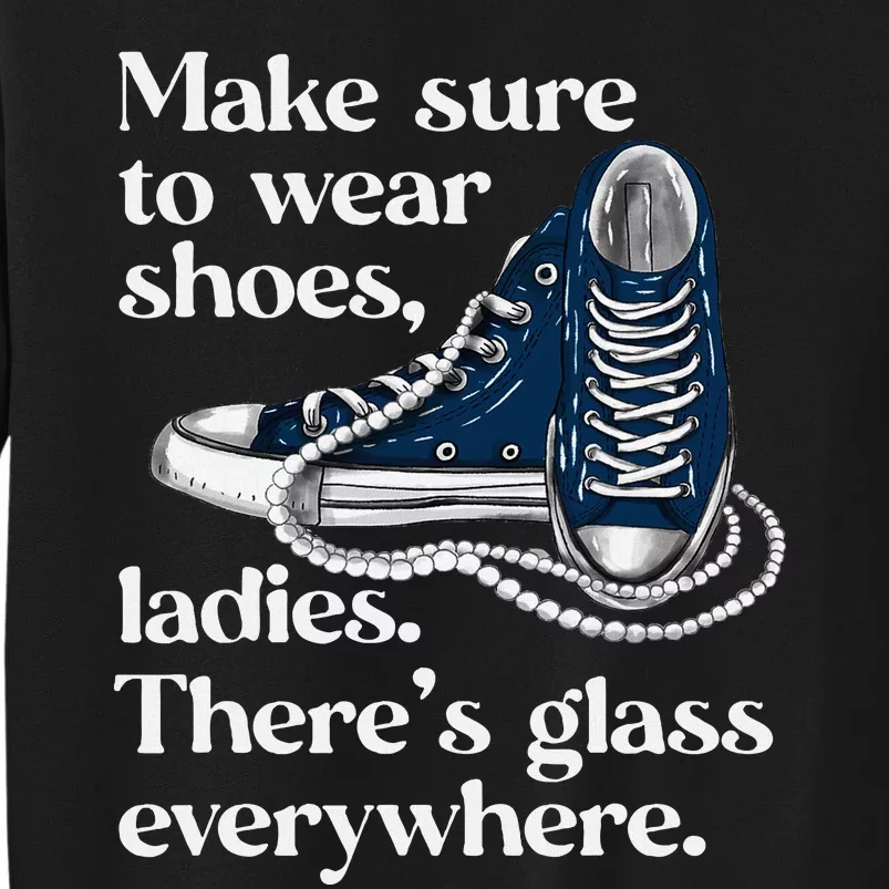 Make Sure To Wear Shoes Ladies ThereS Glass Everywhere Vp Sweatshirt