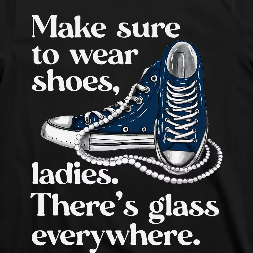 Make Sure To Wear Shoes Ladies ThereS Glass Everywhere Vp T-Shirt