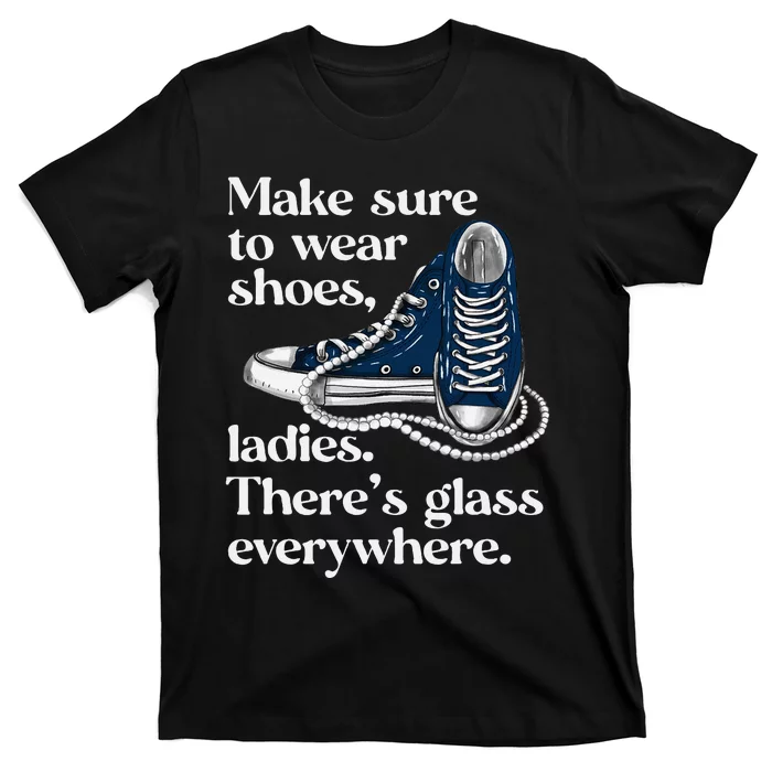 Make Sure To Wear Shoes Ladies ThereS Glass Everywhere Vp T-Shirt