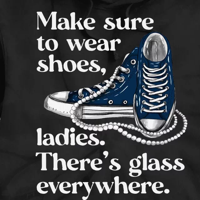 Make Sure To Wear Shoes Ladies ThereS Glass Everywhere Vp Tie Dye Hoodie