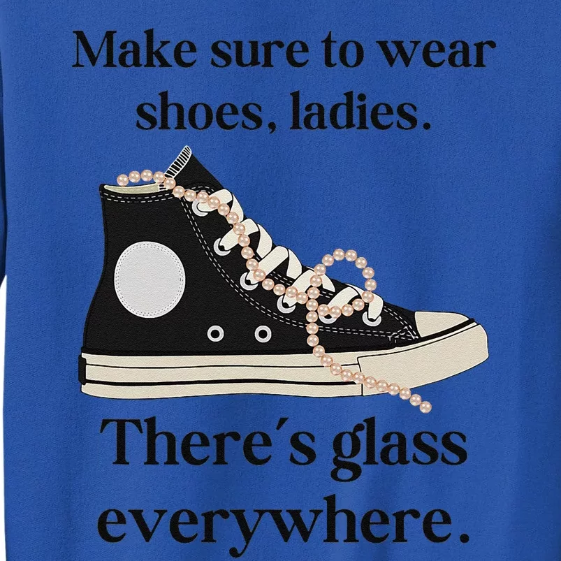 Make Sure To Wear Shoes Ladies ThereS Glass Everywhere Tall Sweatshirt