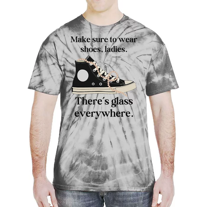 Make Sure To Wear Shoes Ladies ThereS Glass Everywhere Tie-Dye T-Shirt