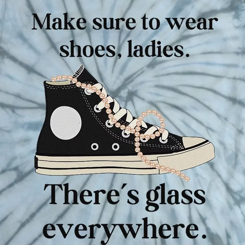 Make Sure To Wear Shoes Ladies ThereS Glass Everywhere Tie-Dye T-Shirt