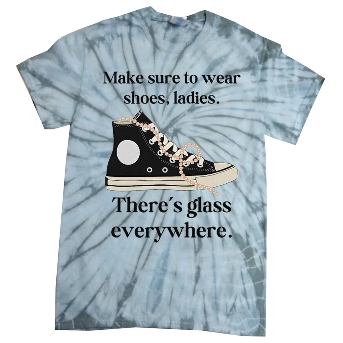 Make Sure To Wear Shoes Ladies ThereS Glass Everywhere Tie-Dye T-Shirt