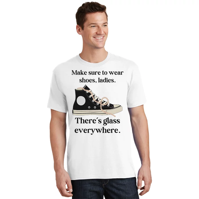 Make Sure To Wear Shoes Ladies ThereS Glass Everywhere T-Shirt