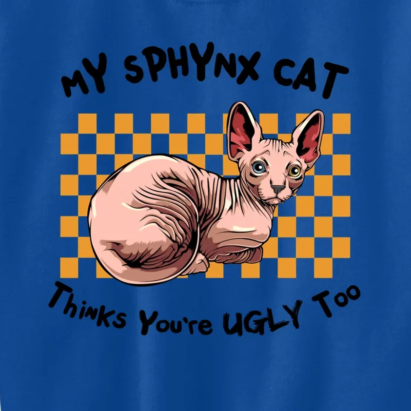 My Sphynx Thinks YouRe Ugly Too Funny Hairless Cat Mom Dad Gift Kids Sweatshirt