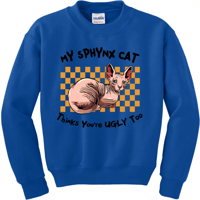 My Sphynx Thinks YouRe Ugly Too Funny Hairless Cat Mom Dad Gift Kids Sweatshirt