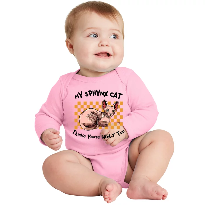 My Sphynx Thinks YouRe Ugly Too Funny Hairless Cat Mom Dad Gift Baby Long Sleeve Bodysuit