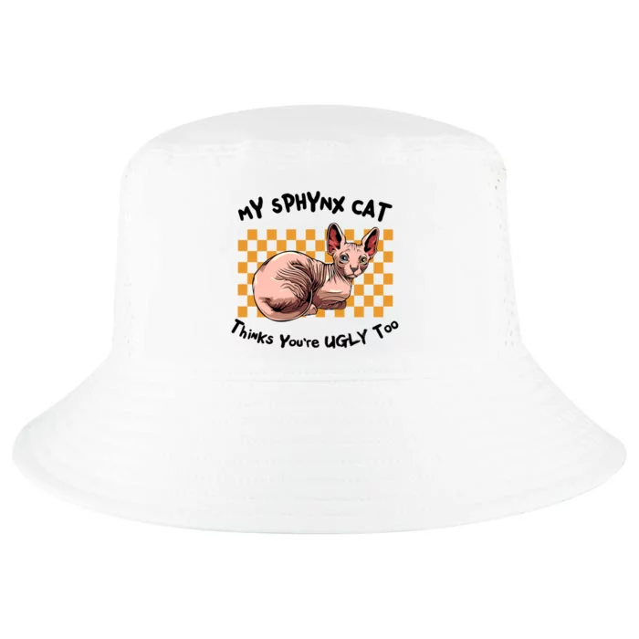 My Sphynx Thinks YouRe Ugly Too Funny Hairless Cat Mom Dad Gift Cool Comfort Performance Bucket Hat