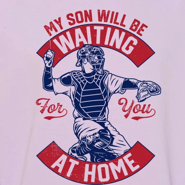 My Son Will Be Waiting For You At Home Baseball Catcher Wife Great Gift Garment-Dyed Sweatshirt