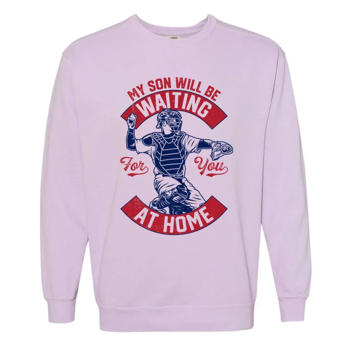 My Son Will Be Waiting For You At Home Baseball Catcher Wife Great Gift Garment-Dyed Sweatshirt