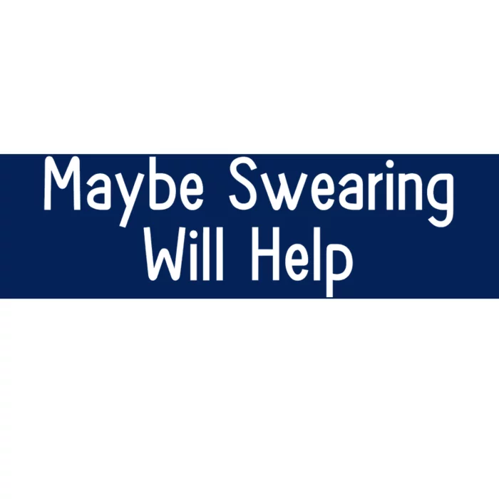 Maybe Swearing Will Help Bumper Sticker