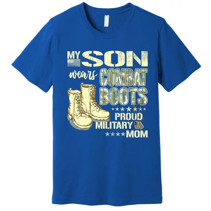 My Son Wears Combat Boots Proud Military Mom Great Gift Premium T-Shirt