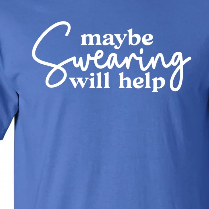 Maybe Swearing Will Help Funny Sarcastic Mom Dad Gift Tall T-Shirt