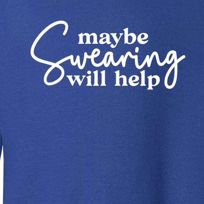 Maybe Swearing Will Help Funny Sarcastic Mom Dad Gift Toddler Sweatshirt