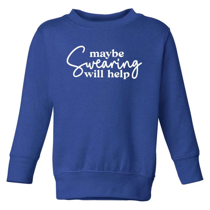 Maybe Swearing Will Help Funny Sarcastic Mom Dad Gift Toddler Sweatshirt