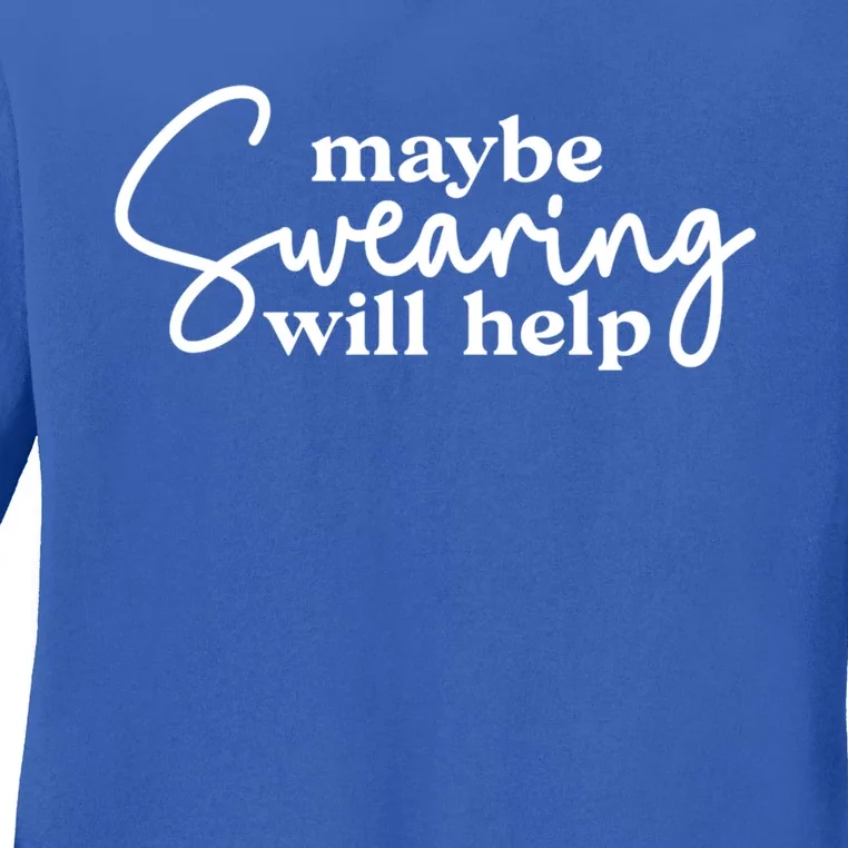 Maybe Swearing Will Help Funny Sarcastic Mom Dad Gift Ladies Long Sleeve Shirt