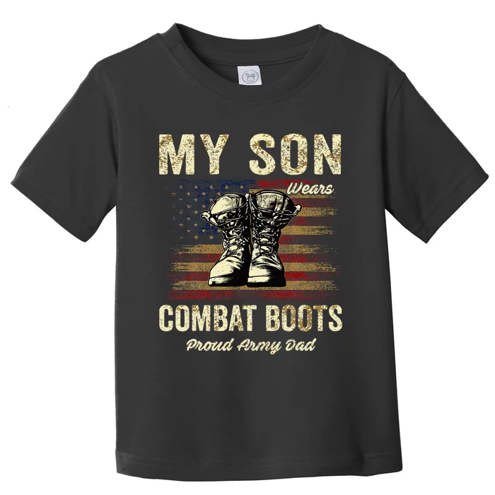 My Son Wears Combat Boots Proud Army Dad Veteran Son Toddler T-Shirt