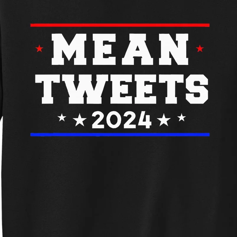 Mean Tweets 2024 Funny Trump Tall Sweatshirt