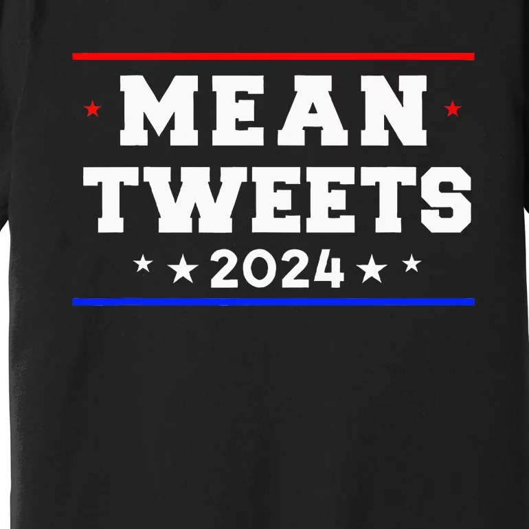 Mean Tweets 2024 Funny Trump Premium T-Shirt