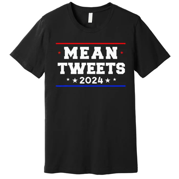 Mean Tweets 2024 Funny Trump Premium T-Shirt