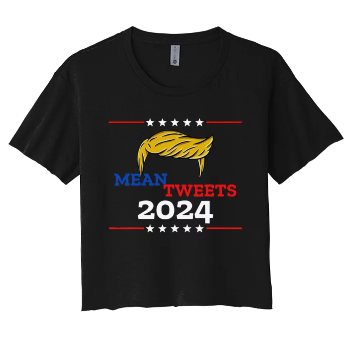 Mean Tweets 2024 Funny Trump Gift Women's Crop Top Tee