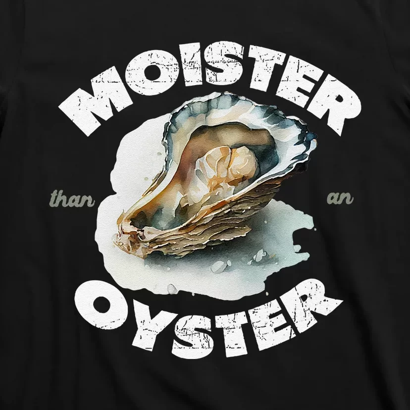 Moister Than An Oyster Funny Shellfish Shuck T-Shirt