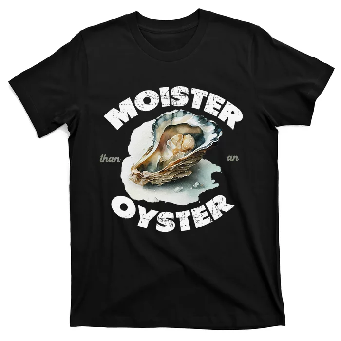 Moister Than An Oyster Funny Shellfish Shuck T-Shirt