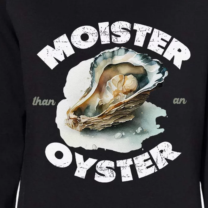 Moister Than An Oyster Funny Shellfish Shuck Womens California Wash Sweatshirt