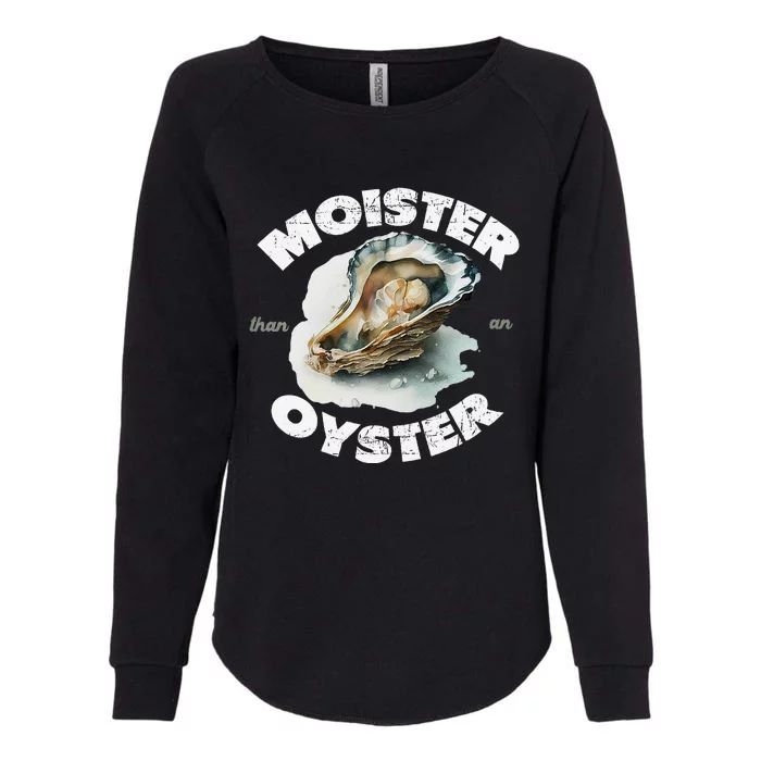 Moister Than An Oyster Funny Shellfish Shuck Womens California Wash Sweatshirt