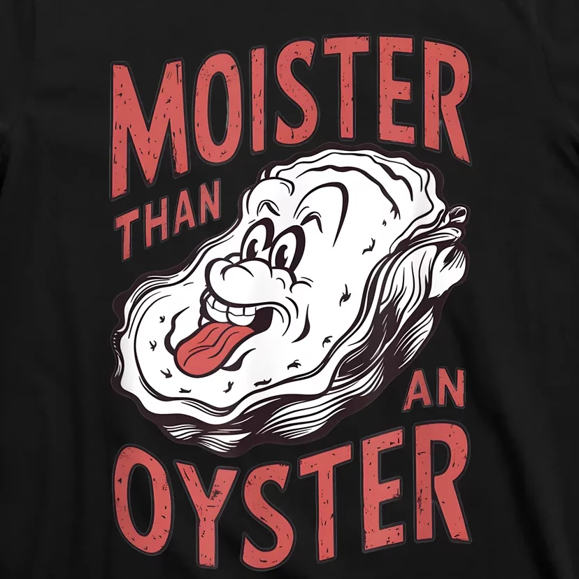 Moister Than An Oyster Funny Shucking Shellfish Shucker T-Shirt